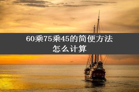 60乘75乘45的简便方法怎么计算