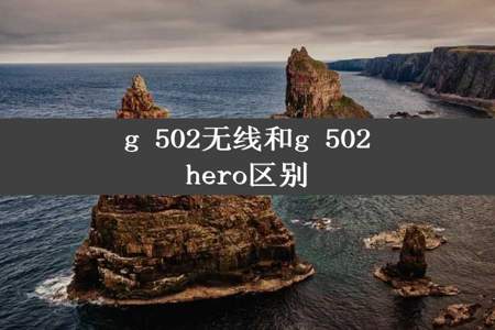 g 502无线和g 502hero区别