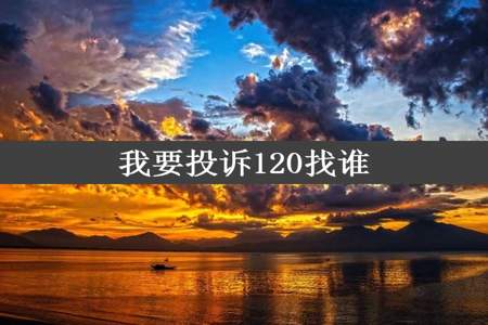 我要投诉120找谁