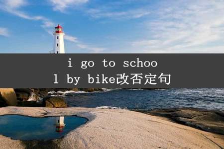 i go to school by bike改否定句