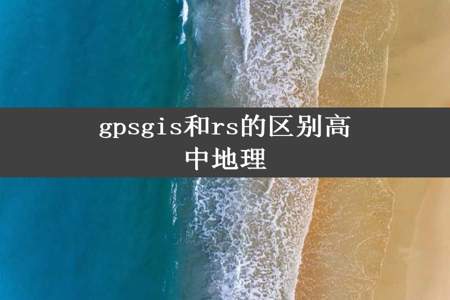 gpsgis和rs的区别高中地理