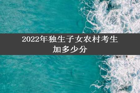 2022年独生子女农村考生加多少分