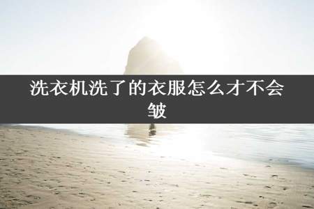 洗衣机洗了的衣服怎么才不会皱