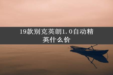 19款别克英朗1.0自动精英什么价