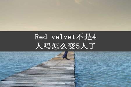 Red velvet不是4人吗怎么变5人了