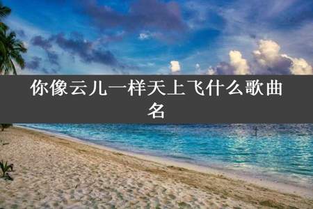 你像云儿一样天上飞什么歌曲名