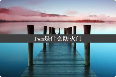 fwm是什么防火门