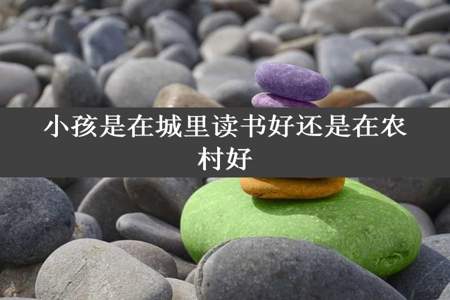 小孩是在城里读书好还是在农村好