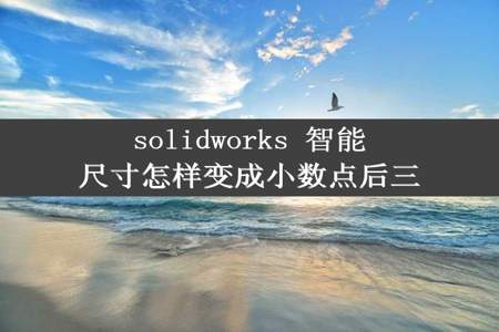 solidworks 智能尺寸怎样变成小数点后三