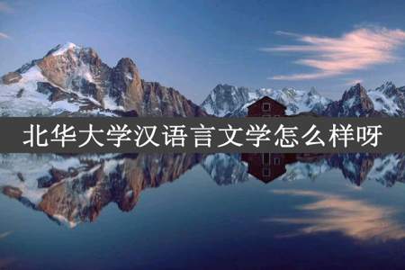 北华大学汉语言文学怎么样呀