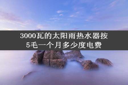 3000瓦的太阳雨热水器按5毛一个月多少度电费