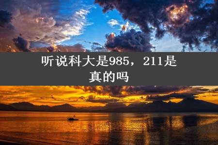 听说科大是985，211是真的吗