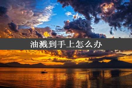 油溅到手上怎么办