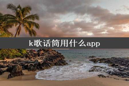 k歌话筒用什么app