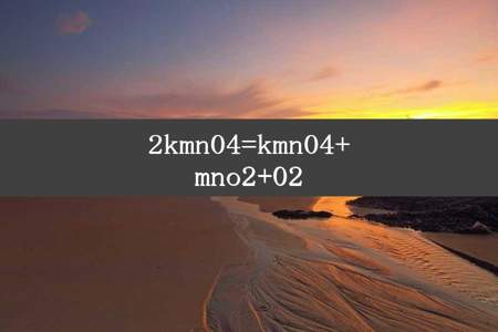 2kmn04=kmn04+mno2+02