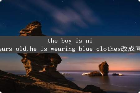 the boy is nine years old.he is wearing blue clothes改成同义句