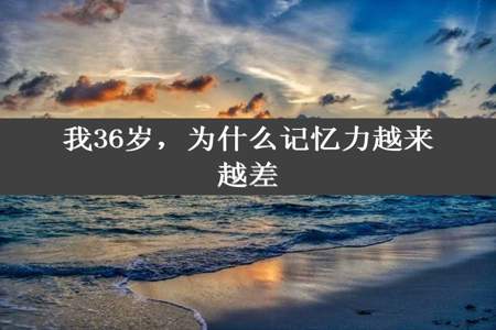 我36岁，为什么记忆力越来越差