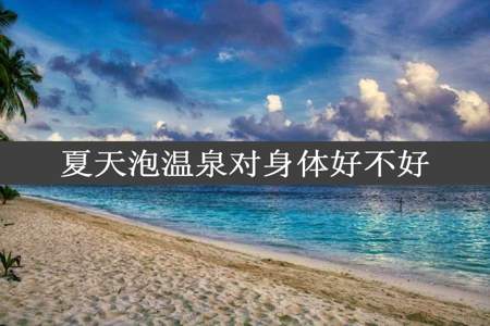 夏天泡温泉对身体好不好