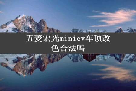 五菱宏光miniev车顶改色合法吗