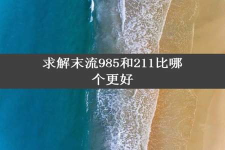 求解末流985和211比哪个更好