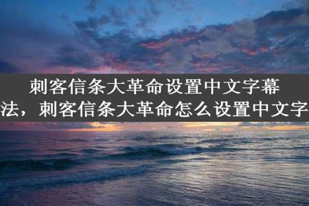 刺客信条大革命设置中文字幕方法，刺客信条大革命怎么设置中文字幕