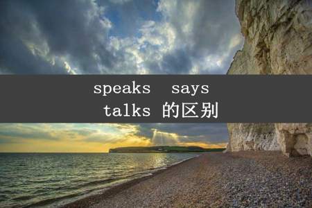 speaks  says  talks 的区别