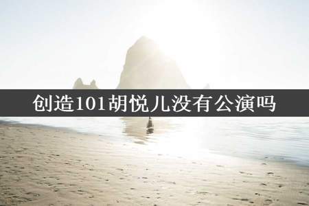 创造101胡悦儿没有公演吗