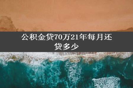 公积金贷70万21年每月还贷多少