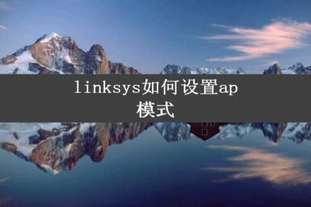 linksys如何设置ap模式