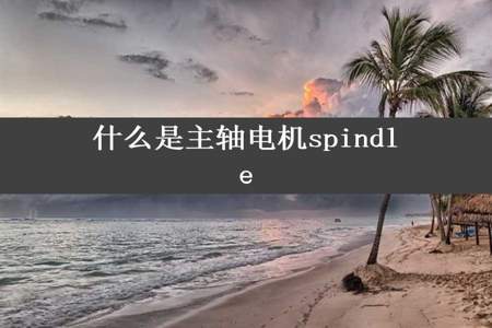 什么是主轴电机spindle