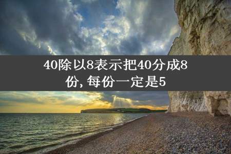 40除以8表示把40分成8份,每份一定是5