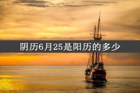 阴历6月25是阳历的多少