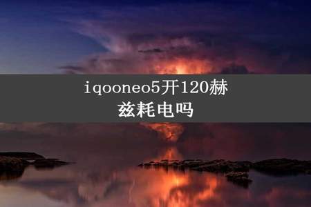 iqooneo5开120赫兹耗电吗