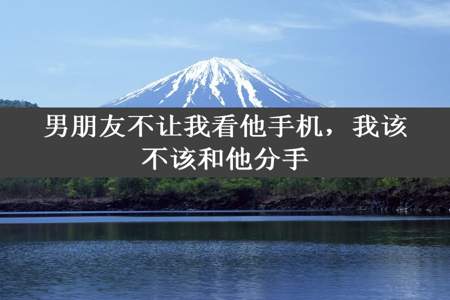 男朋友不让我看他手机，我该不该和他分手