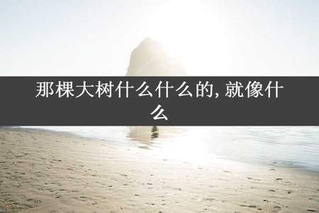 那棵大树什么什么的,就像什么