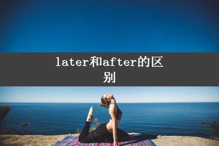 later和after的区别