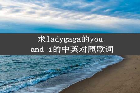 求ladygaga的you and i的中英对照歌词