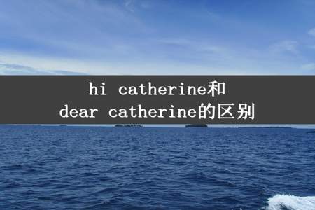 hi catherine和dear catherine的区别