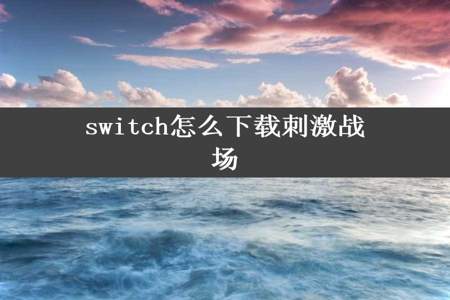 switch怎么下载刺激战场