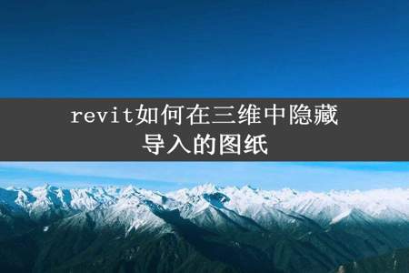 revit如何在三维中隐藏导入的图纸