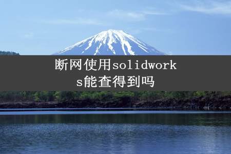 断网使用solidworks能查得到吗