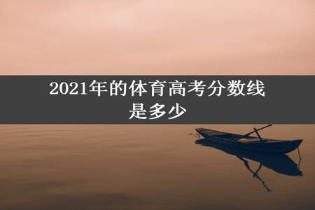 2021年的体育高考分数线是多少