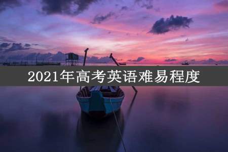 2021年高考英语难易程度