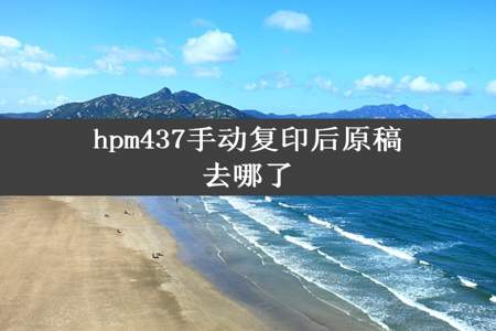 hpm437手动复印后原稿去哪了