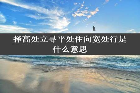 择高处立寻平处住向宽处行是什么意思