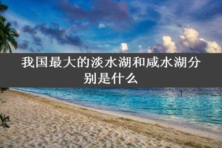 我国最大的淡水湖和咸水湖分别是什么