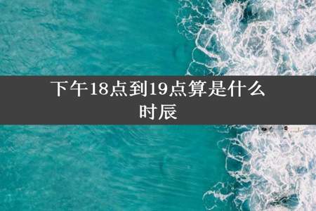 下午18点到19点算是什么时辰