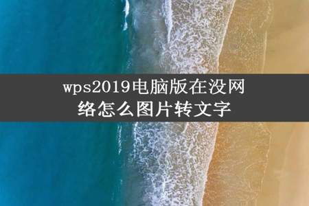 wps2019电脑版在没网络怎么图片转文字