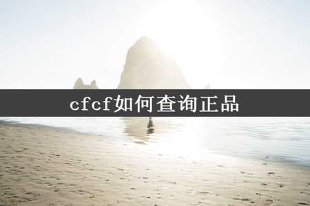 cfcf如何查询正品