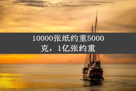 10000张纸约重5000克，1亿张约重